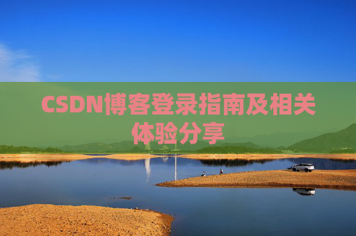CSDN博客登录指南及相关体验分享